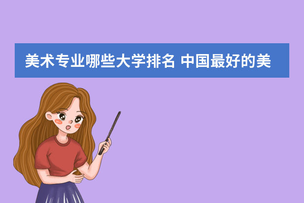 美术专业哪些大学排名 中国最好的美术大学排行榜前十名